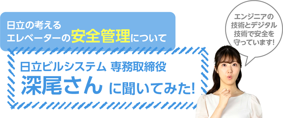 日立の考えるエレベーターの安全管理について 日立ビルシステム 専務取締役 深尾さんに聞いてみた！