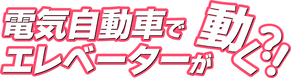 電気自動車でエレベーターが動く！？