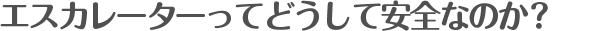 エスカレーターってどうして安全なのか？