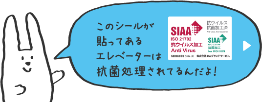このシールが貼ってあるエレベーターは抗菌処理されてるんだよ！「抗菌SIAAマーク」