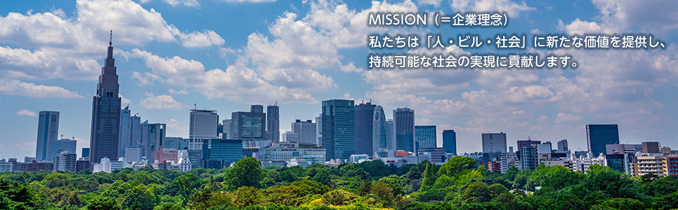 MISSION（＝企業理念）私たちは「人・ビル・社会」に新たな価値を提供し、持続可能な社会の実現に貢献します。