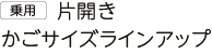 乗用 片開き かごサイズラインアップ