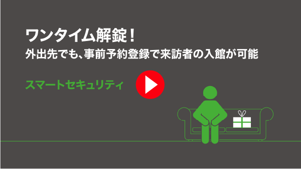 ワンタイム解錠！外出先でも、事前予約登録で来訪者の入館が可能 スマートセキュリティ