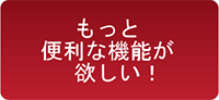 もっと便利な機能が欲しい！