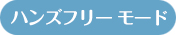 ハンズフリーモード