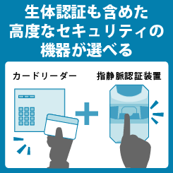 生体認証も含めた高度なセキュリティの機器が選べる