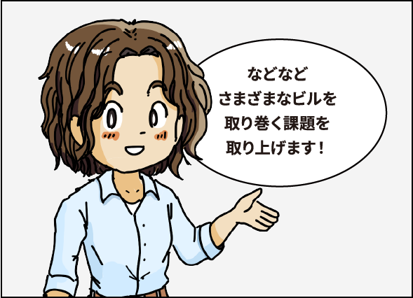 などなどさまざまなビルを取り巻く課題を取り上げます！