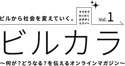 ビルから社会を変えていく。ビルカラ　～何が？どうなる？を伝えるオンラインマガジン～　Vol.1