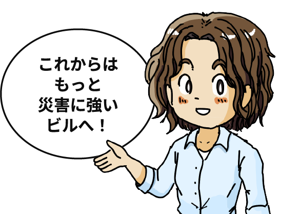 これからはもっと災害に強いビルへ！