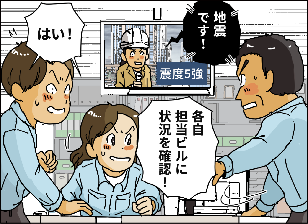 『地震です！』「各自担当ビルに状況を確認！」「はい！」