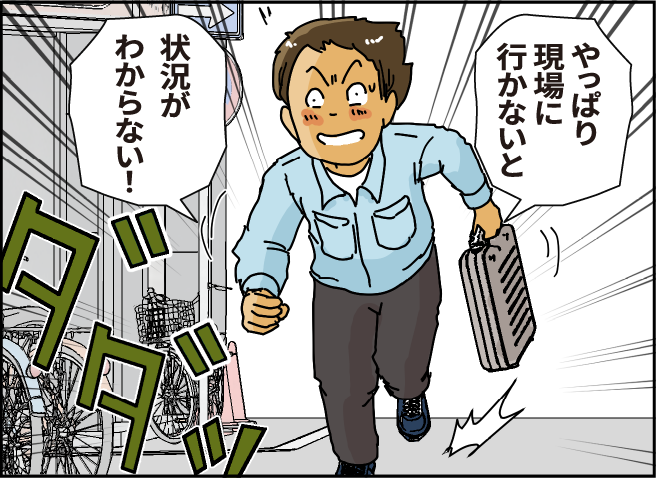 「やはり現場に行かないと状況がわからない！」