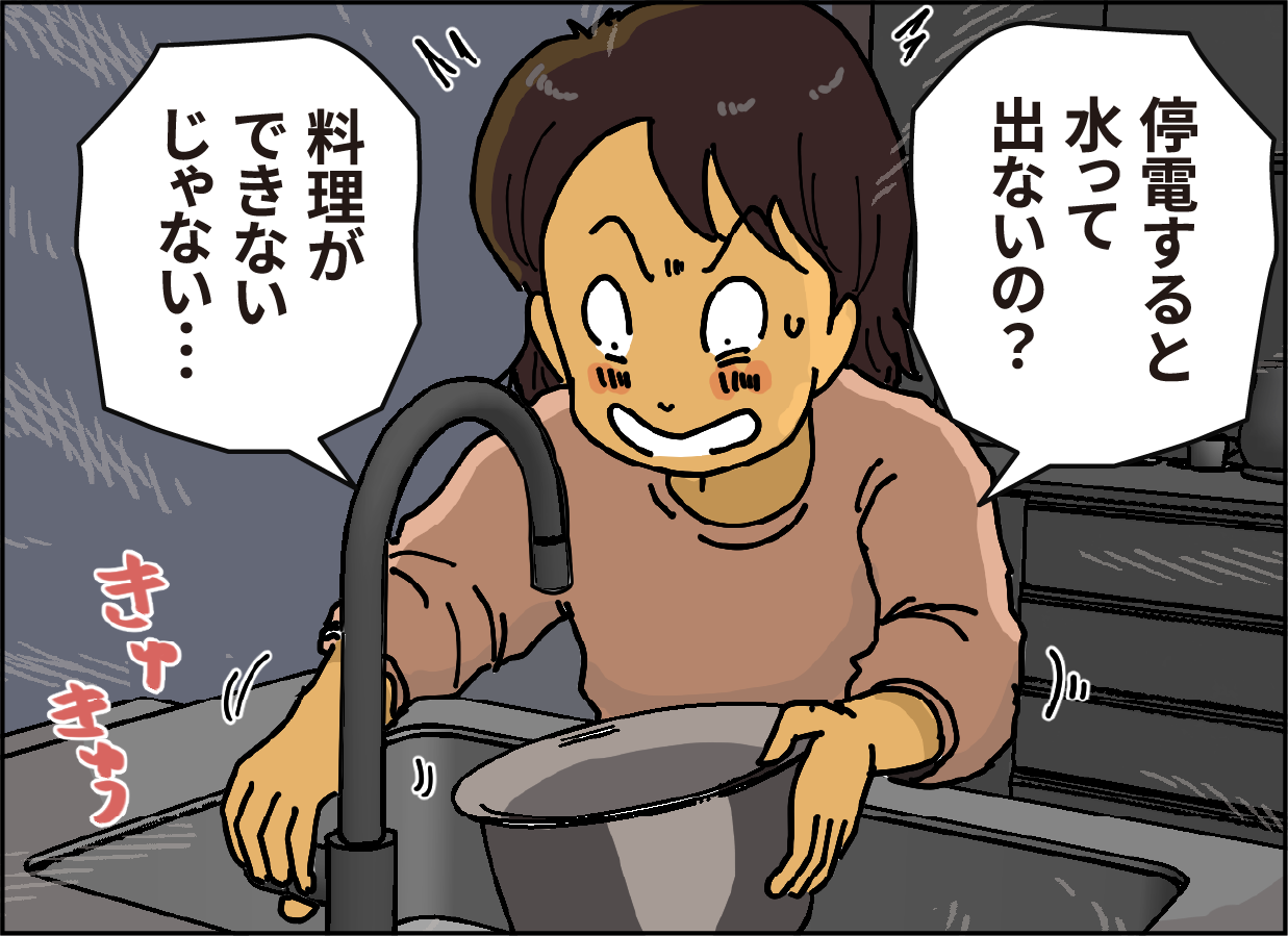「停電すると水って出ないの？」「料理ができないじゃない…」