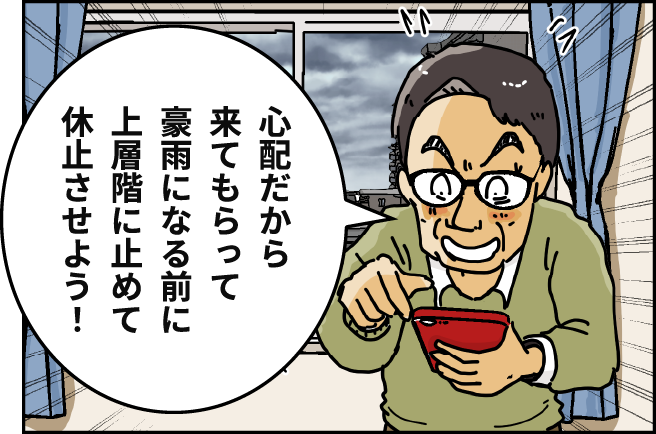 「心配だから来てもらって豪雨になる前に上層階に止めて休止させよう！」